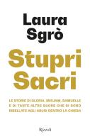 Stupri sacri. Le storie di Gloria, Mirjam, Samuelle e di tante altre suore che si sono ribellate agli abusi dentro la Chiesa di Laura Sgrò edito da Rizzoli
