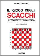 Il gioco degli scacchi interamente visualizzato di Oscar F. Ghedina edito da Hoepli