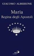 Maria regina degli apostoli di Giacomo Alberione edito da San Paolo Edizioni