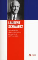 Laurent Schwartz. Autobiografia di un matematico protagonista del Novecento di Laurent Schwartz edito da EGEA
