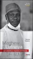 Matthew Lukwiya. Un medico martire di ebola di Dorina Tadiello edito da EMI
