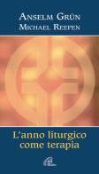 L' anno liturgico come terapia di Anselm Grün, Michael Reepen edito da Paoline Editoriale Libri