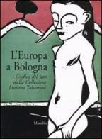L' Europa a Bologna. Grafica del '900 dalla collezione Luciana Tabarroni. Catalogo della mostra (Bologna, 13 giugno-21 settembre 2003) edito da Marsilio