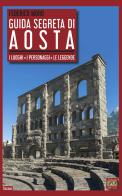 Guida segreta di Aosta. I luoghi, i personaggi, le leggende di Federico Moro edito da Edizioni della Sera