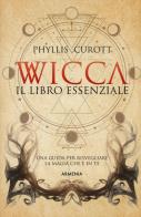 Wicca. Il libro essenziale. Una guida per risvegliare la magia che è in te di Phyllis Curott edito da Armenia