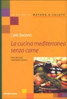 La cucina mediterranea senza carne. Oltre 100 ricette vegetariane e di pesce di Carla Barzanò edito da Tecniche Nuove
