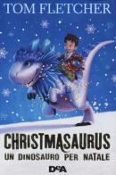 Christmasaurus. Un dinosauro per Natale di Tom Fletcher edito da De Agostini