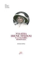 Nyaatha Irene Stefani e la Valsabbia missionaria di Antonio Fappani edito da Fondazione Civiltà Bresciana