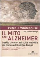 Il mito dell'Alzheimer. Quello che non sai sulla malattia più temuta del nostro tempo di Peter J. Whitehouse, Daniel George edito da Cairo Publishing