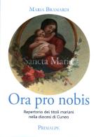 Ora pro nobis. Repertorio dei titoli mariani nella diocesi di Cuneo di Maria Bramardi edito da Ass. Primalpe Costanzo Martini