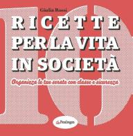 Ricette per la vita in società. Organizza le tue serate con classe e sicurezza di Giulia Rossi edito da Pendragon