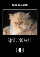 Favole per gatti di Anna Lorenzetti edito da EEE-Edizioni Esordienti E-book