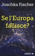 Se l'Europa fallisce? di Joschka Fischer edito da Ledizioni