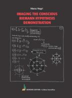 Imaging the conscious Riemann hypothesis demonstration di Marco Negri edito da Bonomo