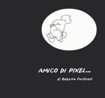 Amico di pixel di Roberto Forlivesi edito da Il Ponte Vecchio