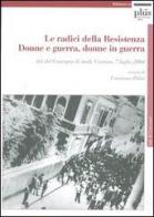 Le radici della Resistenza. Donne e guerra, donne in guerra. Atti del Convegno di studi (Carrara, 7 luglio 2004). Con CD-ROM edito da Plus