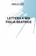 Lettera a mia figlia Beatrice di Emilio Sisi edito da ilmiolibro self publishing