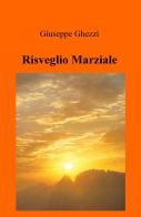 Risveglio marziale di Giuseppe Ghezzi edito da ilmiolibro self publishing