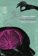 Il filo del pensiero. Tessere, scrivere, pensare di Francesca Rigotti edito da Orthotes