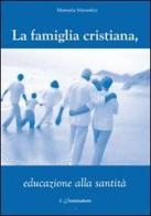 La famiglia cristiana, educazione alla santità di Manuela Marostica edito da Il Seminatore