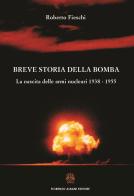 Breve storia della bomba. La nascita delle armi nucleari 1938-1955 di Roberto Fieschi edito da Albani