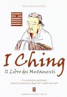 I Ching. Il libro dei mutamenti. Un cammino spirituale sotto la protezione degli dei e degli antenati di Diana Pennacchia edito da Psiche