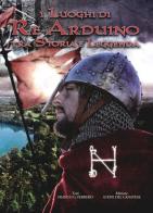 I luoghi di re Arduino tra storia e leggenda. Con DVD di Franco Ferrero edito da Atene del Canavese