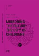 Mirroring the future: the city of childrens di Felipe Assadi edito da Università Iuav di Venezia