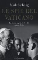 Le spie del Vaticano. La guerra segreta di Pio XII contro Hitler di Mark Riebling edito da Mondadori
