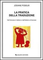 La pratica della traduzione. Dal francese in italiano e dall'italiano in francese di Josiane Podeur edito da Liguori