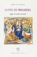 La vita di preghiera. Saggio di teologia spirituale di Pierre P. Philippe edito da Libreria Editrice Vaticana