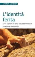 L' identità ferita. Come superare le ferite sessuali e relazionali di Andrew Comiskey edito da San Paolo Edizioni