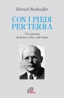 Con i piedi per terra. Un cristiano di fronte a Dio e allo Stato di Dietrich Bonhoeffer edito da Paoline Editoriale Libri