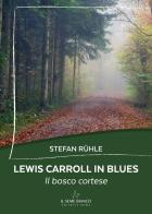 Lewis Carroll in blues. Il bosco cortese di Stefan Ruhle edito da Il Seme Bianco
