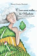 C'era una volta... in Umbria. Usanze e tradizioni del passato di Maria Grazia Mariotti edito da Futura Libri