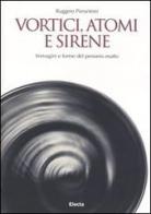 Vortici, atomi e sirene. Immagini e forme del pensiero esatto di Ruggero Pierantoni edito da Mondadori Electa