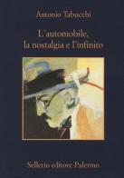 L' automobile, la nostalgia e l'infinito di Antonio Tabucchi edito da Sellerio Editore Palermo