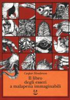 Il libro degli esseri a malapena immaginabili di Caspar Henderson edito da Adelphi