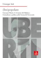 (Im)popolare. Giovanni Uberti e il «Corriere del Mattino», giornalismo e politica nella Verona del Novecento di Giuseppe Anti edito da Cierre edizioni