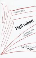 Figli rubati. L'Italia, la Chiesa e i desaparecidos di Federico Tulli edito da L'Asino d'Oro