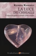 La luce dei cristalli. Trasformarsi grazie a cristalli e pietre curative di Katrina Raphaell edito da Verdechiaro