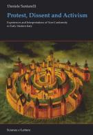 Protest, dissent and activism. Experiences and interpretations of non-conformity in early modern Italy di Daniele Santarelli edito da Scienze e Lettere