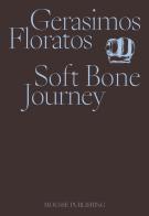 Gerasimos Floratos. Soft Bone Journey edito da Mousse Magazine & Publishing