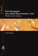 Fare formazione nei contesti di prevenzione e cura. Modelli, strumenti, narrazioni di Lucia Zannini edito da Pensa Multimedia