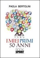 I miei primi 50 anni di Paola Bertolini edito da Booksprint