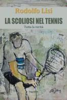 La scoliosi nel tennis. Tutta la verità di Rodolfo Lisi edito da Il trifoglio bianco