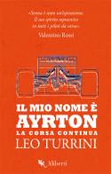 Il mio nome è Ayrton. La corsa continua di Leo Turrini edito da Compagnia Editoriale Aliberti