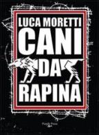 Cani da rapina. Storia criminale di Ostia e della Suburra romana di Luca Moretti edito da Purple Press