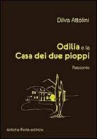 Odilia e la casa dei due pioppi. Racconto dai ricordi di Giuliano Orlandini di Dilva Attolini edito da Antiche Porte