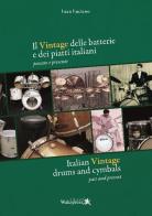 Il vintage delle batterie e dei piatti italiani. Presente e passato. Ediz. multilingue di Luca Luciano edito da Wakepress